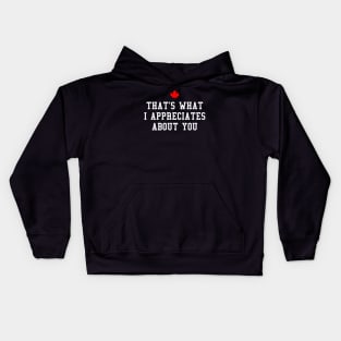 Letterkenny, Thats what i appreciates about you Kids Hoodie